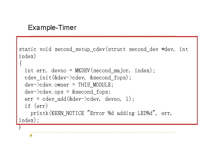 Example-Timer static void second_setup_cdev(struct second_dev *dev, int index) { int err, devno = MKDEV(second_major,