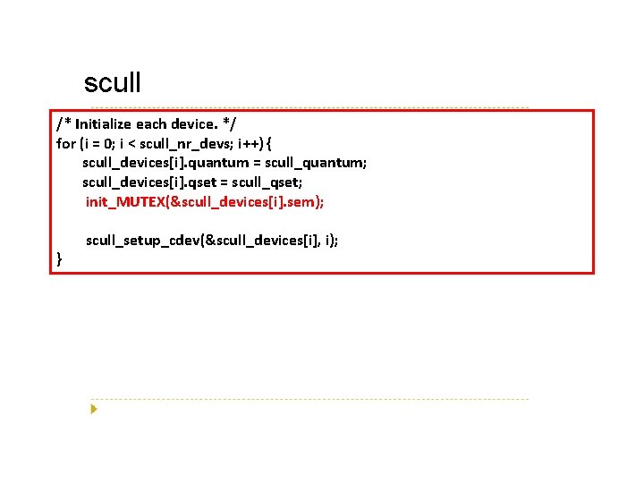 scull /* Initialize each device. */ for (i = 0; i < scull_nr_devs; i++)