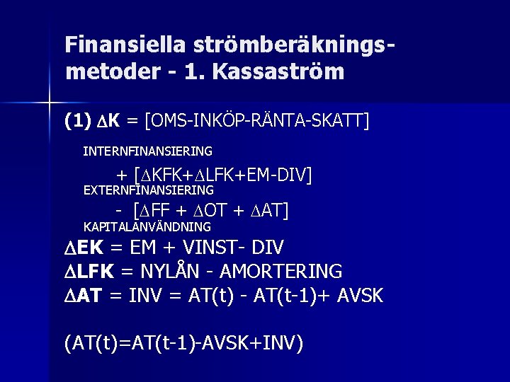 Finansiella strömberäkningsmetoder - 1. Kassaström (1) K = [OMS-INKÖP-RÄNTA-SKATT] INTERNFINANSIERING + [ KFK+ LFK+EM-DIV]