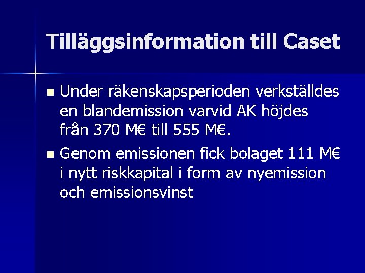 Tilläggsinformation till Caset Under räkenskapsperioden verkställdes en blandemission varvid AK höjdes från 370 M€
