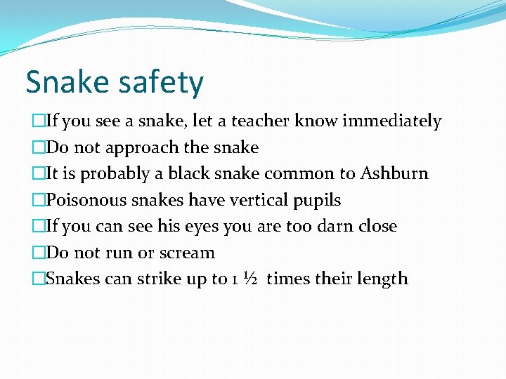 Snake safety �If you see a snake, let a teacher know immediately �Do not