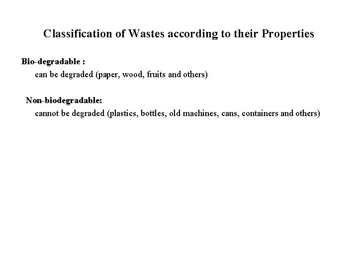 Classification of Wastes according to their Properties Bio-degradable : can be degraded (paper, wood,