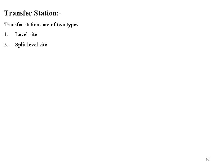 Transfer Station: Transfer stations are of two types 1. Level site 2. Split level