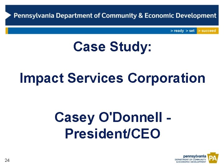 Case Study: Impact Services Corporation Casey O'Donnell President/CEO 24 