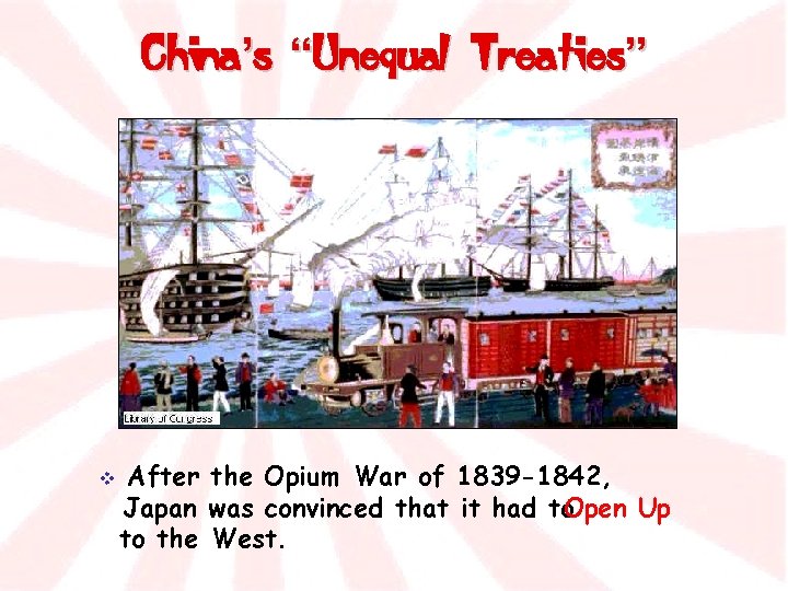 China’s “Unequal Treaties” v After the Opium War of 1839 -1842, Japan was convinced