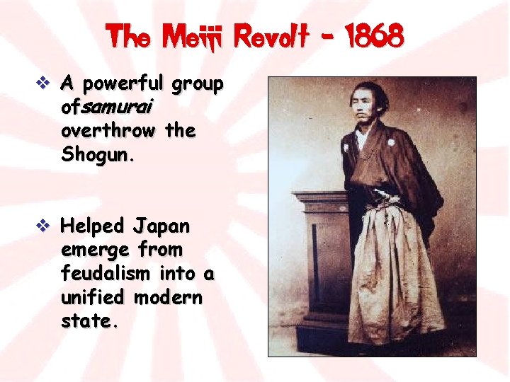 The Meiji Revolt - 1868 v A powerful group ofsamurai overthrow the Shogun. v