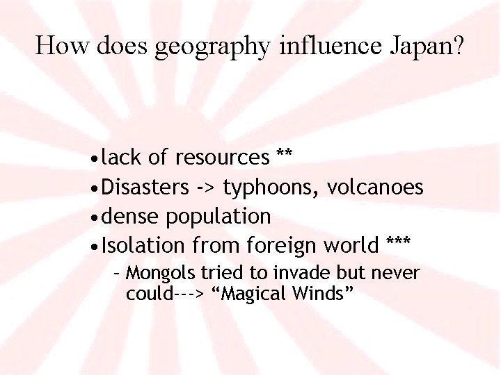 How does geography influence Japan? • lack of resources ** • Disasters -> typhoons,