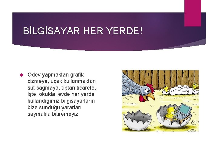 BİLGİSAYAR HER YERDE! Ödev yapmaktan grafik çizmeye, uçak kullanmaktan süt sağmaya, tıptan ticarete, işte,