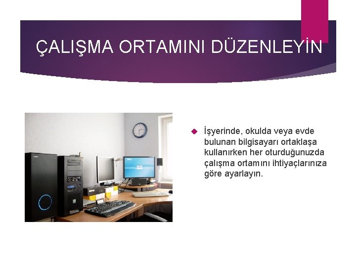 ÇALIŞMA ORTAMINI DÜZENLEYİN İşyerinde, okulda veya evde bulunan bilgisayarı ortaklaşa kullanırken her oturduğunuzda çalışma