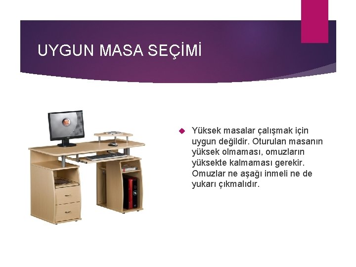 UYGUN MASA SEÇİMİ Yüksek masalar çalışmak için uygun değildir. Oturulan masanın yüksek olmaması, omuzların