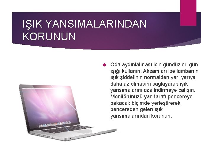 IŞIK YANSIMALARINDAN KORUNUN Oda aydınlatması için gündüzleri gün ışığı kullanın. Akşamları ise lambanın ışık