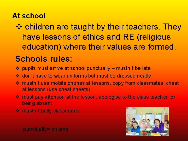 At school v children are taught by their teachers. They have lessons of ethics