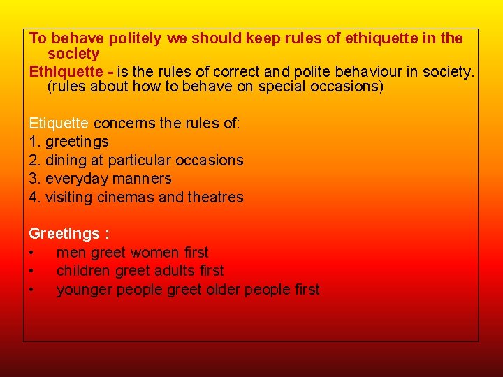 To behave politely we should keep rules of ethiquette in the society Ethiquette -
