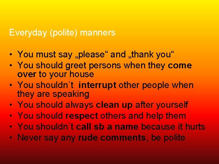 Everyday (polite) manners • You must say „please“ and „thank you“ • You should