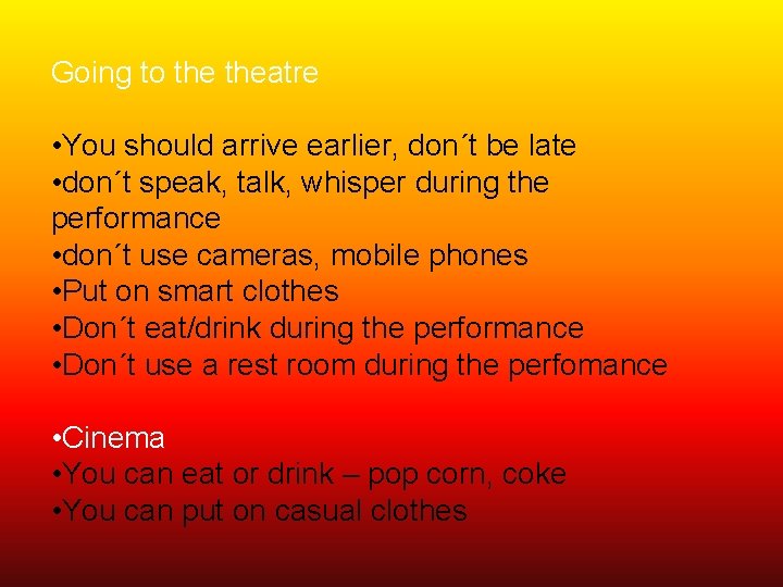 Going to theatre • You should arrive earlier, don´t be late • don´t speak,