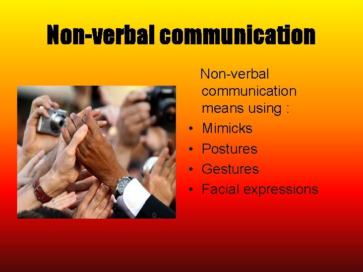 Non-verbal communication • • Non-verbal communication means using : Mimicks Postures Gestures Facial expressions