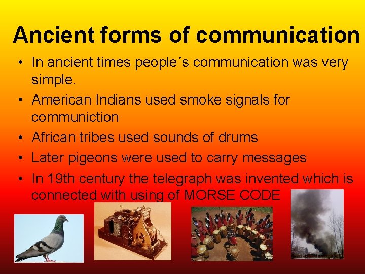 Ancient forms of communication • In ancient times people´s communication was very simple. •