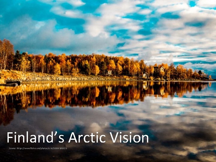 Finland’s Arctic Vision Source: https: //www. flickr. com/photos/cznr/10559395913 