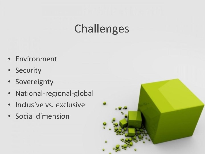 Challenges • • • Environment Security Sovereignty National-regional-global Inclusive vs. exclusive Social dimension 