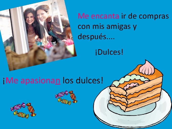 Me encanta ir de compras con mis amigas y después. . ¡Dulces! ¡Me apasionan