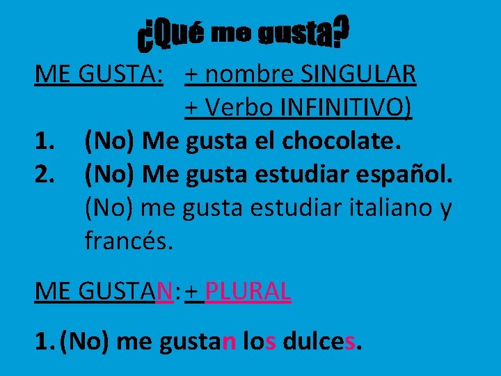 ME GUSTA: + nombre SINGULAR + Verbo INFINITIVO) 1. (No) Me gusta el chocolate.