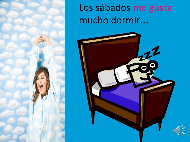 Los sábados me gusta mucho dormir. . . 