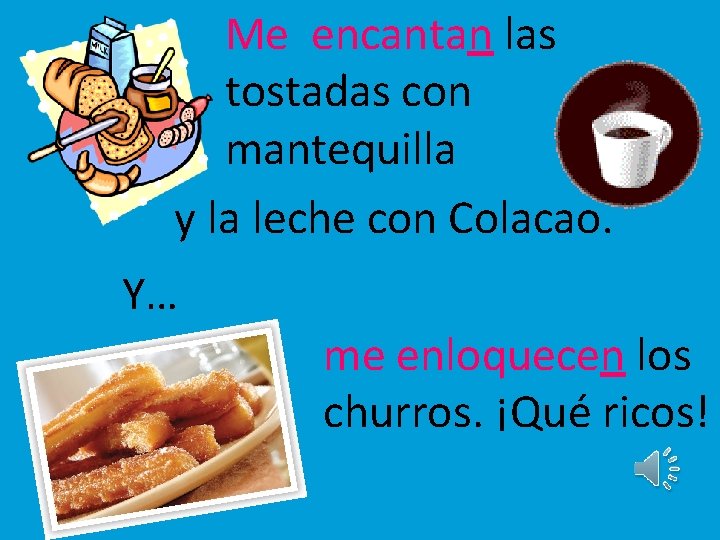 Me encantan las tostadas con mantequilla y la leche con Colacao. Y… me enloquecen