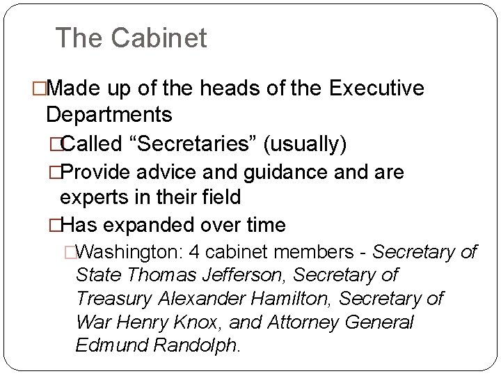 The Cabinet �Made up of the heads of the Executive Departments �Called “Secretaries” (usually)