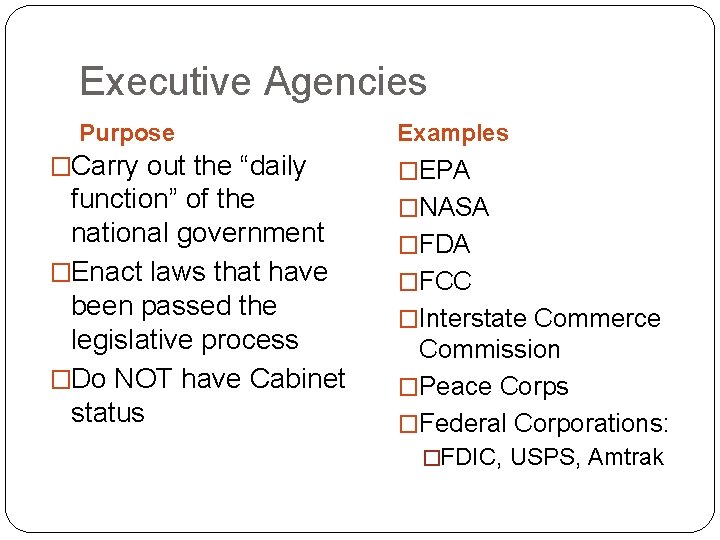 Executive Agencies Purpose �Carry out the “daily function” of the national government �Enact laws