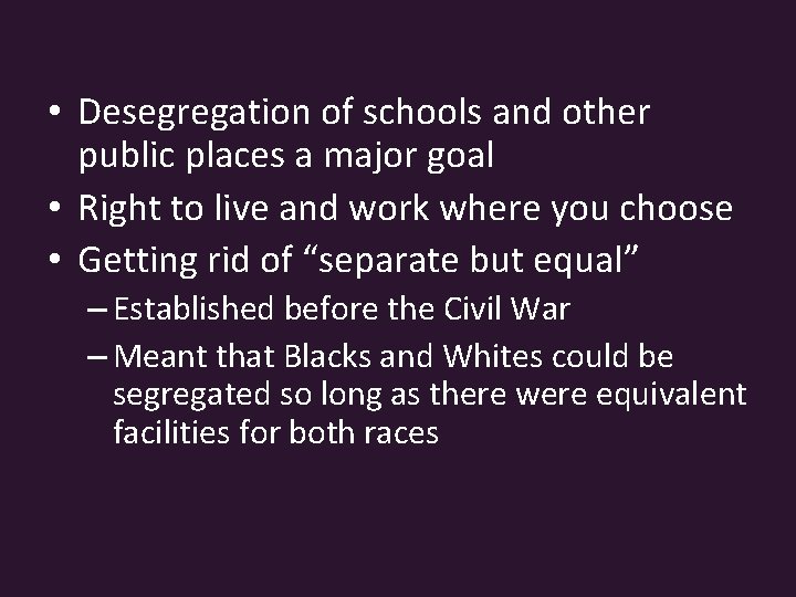  • Desegregation of schools and other public places a major goal • Right