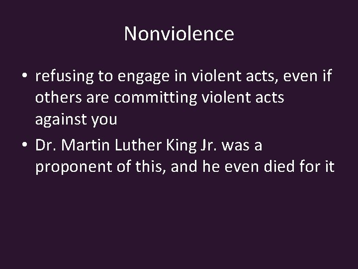 Nonviolence • refusing to engage in violent acts, even if others are committing violent