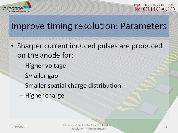 Improve timing resolution: Parameters • Sharper current induced pulses are produced on the anode