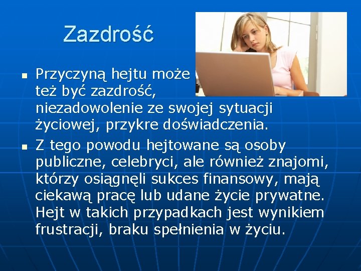 Zazdrość n n Przyczyną hejtu może też być zazdrość, niezadowolenie ze swojej sytuacji życiowej,