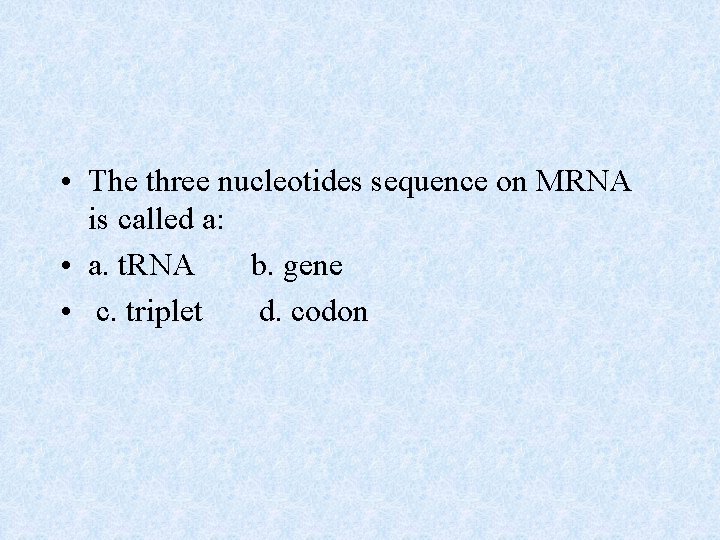  • The three nucleotides sequence on MRNA is called a: • a. t.