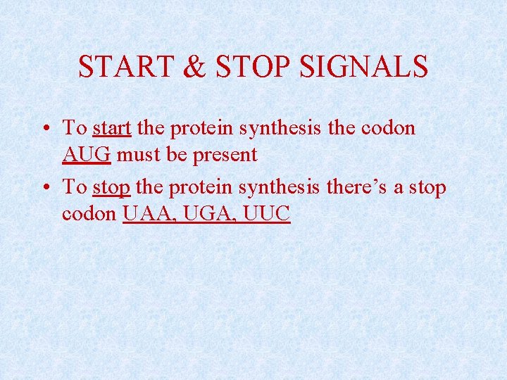 START & STOP SIGNALS • To start the protein synthesis the codon AUG must