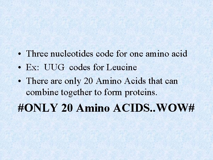  • Three nucleotides code for one amino acid • Ex: UUG codes for