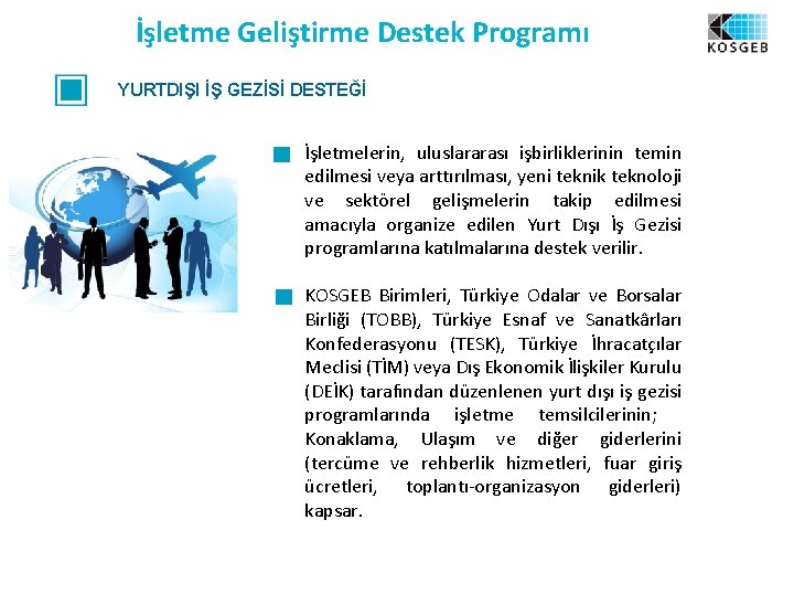 İşletme Geliştirme Destek Programı YURTDIŞI İŞ GEZİSİ DESTEĞİ İşletmelerin, uluslararası işbirliklerinin temin edilmesi veya