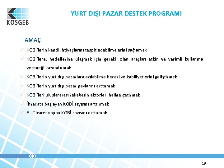 YURT DIŞI PAZAR DESTEK PROGRAMI AMAÇ ü KOBİ’lerin kendi ihtiyaçlarını tespit edebilmelerini sağlamak ü