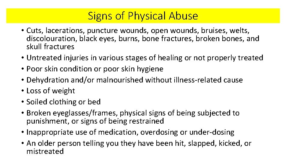 Signs of Physical Abuse • Cuts, lacerations, puncture wounds, open wounds, bruises, welts, discolouration,