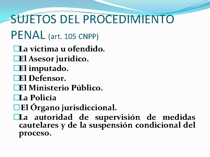 SUJETOS DEL PROCEDIMIENTO PENAL (art. 105 CNPP) �La víctima u ofendido. �El Asesor jurídico.