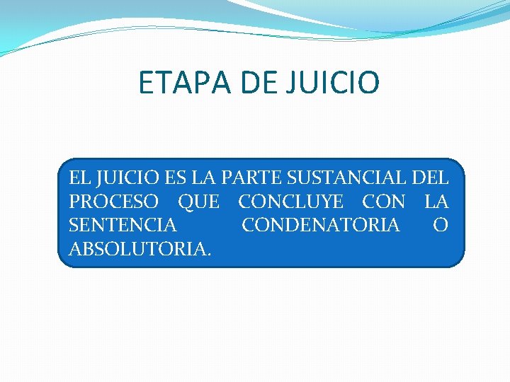 ETAPA DE JUICIO EL JUICIO ES LA PARTE SUSTANCIAL DEL PROCESO QUE CONCLUYE CON