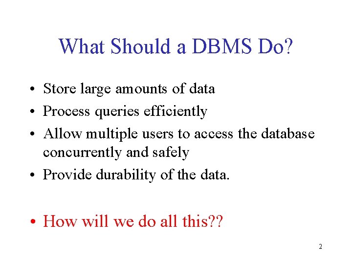 What Should a DBMS Do? • Store large amounts of data • Process queries