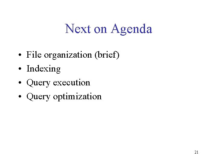 Next on Agenda • • File organization (brief) Indexing Query execution Query optimization 21