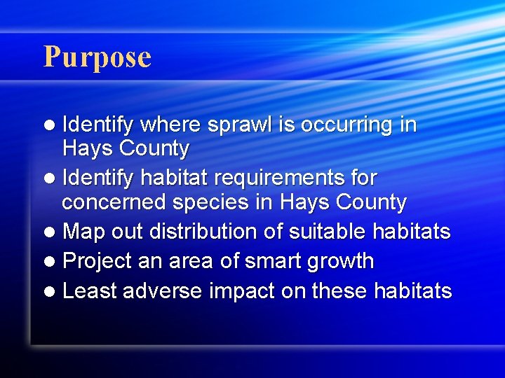 Purpose l Identify where sprawl is occurring in Hays County l Identify habitat requirements
