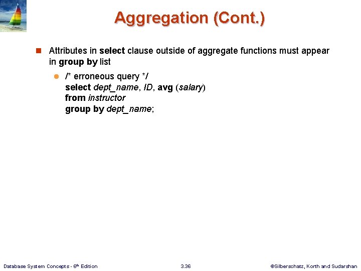 Aggregation (Cont. ) n Attributes in select clause outside of aggregate functions must appear