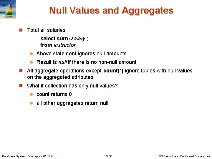 Null Values and Aggregates n Total all salaries select sum (salary ) from instructor