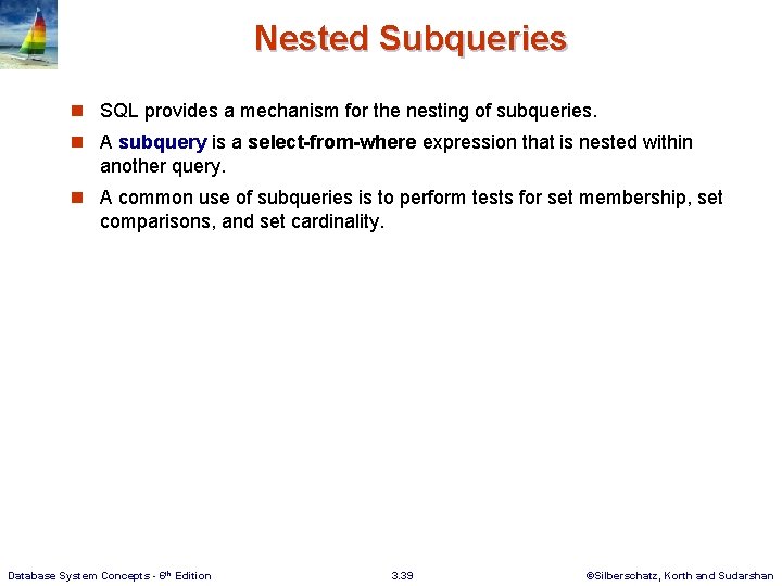 Nested Subqueries n SQL provides a mechanism for the nesting of subqueries. n A