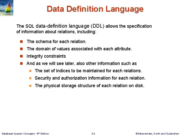 Data Definition Language The SQL data-definition language (DDL) allows the specification of information about