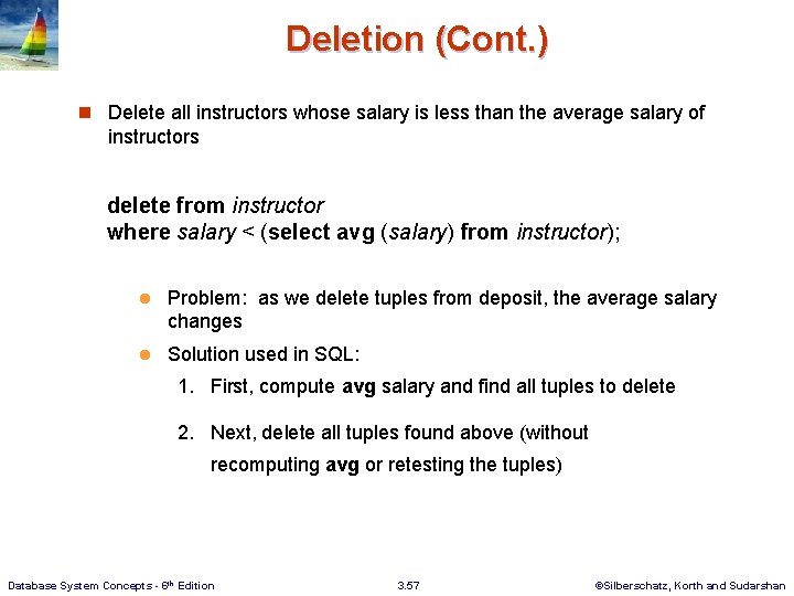 Deletion (Cont. ) n Delete all instructors whose salary is less than the average