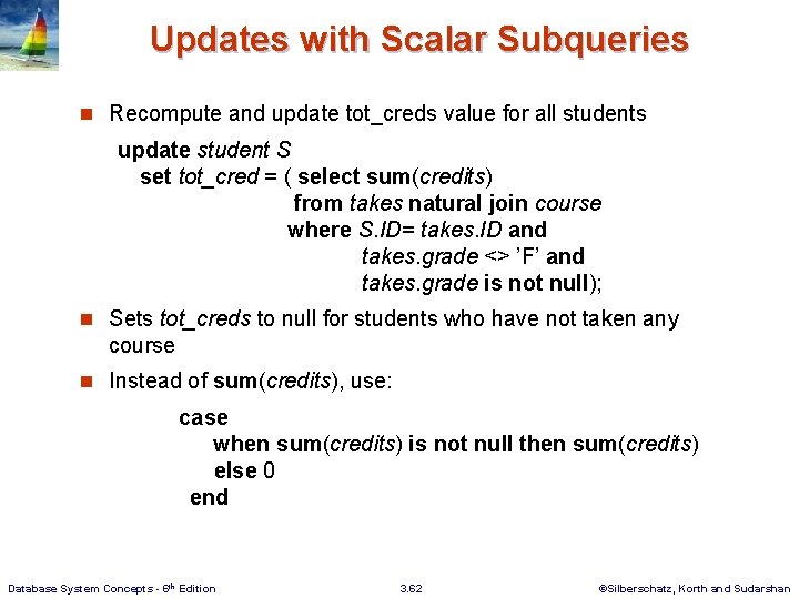 Updates with Scalar Subqueries n Recompute and update tot_creds value for all students update